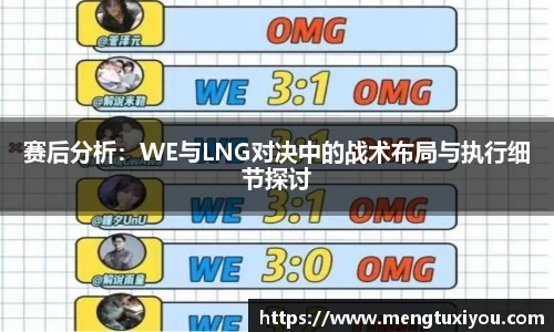 赛后分析：WE与LNG对决中的战术布局与执行细节探讨
